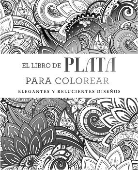 LIBRO DE PLATA PARA COLOREAR, EL -ELEGANTES Y RELUCIENTES-