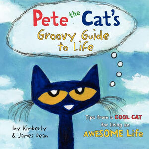 PETE THE CAT'S GROOVY GUIDE TO LIFE