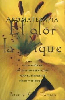 AROMATERAPIA. EL OLOR Y LA PSIQUE. UTILIZACIN DE LOS ACEITES ESENCIALES PARA EL BIENESTAR FSICO Y EMOCIONAL