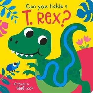 CAN YOU TICKLE A T.REX? -A TOUCH & FEEL BOOK-