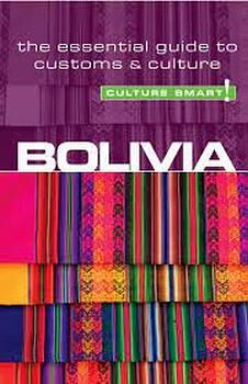 CULTURE SMART! BOLIVIA -THE ESSENTIAL GUIDE TO CUSTOMS & CULTURE-