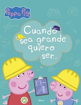 PEPPA PIG. PRIMEROS APRENDIZAJES - CUANDO SEA GRANDE QUIERO SER...