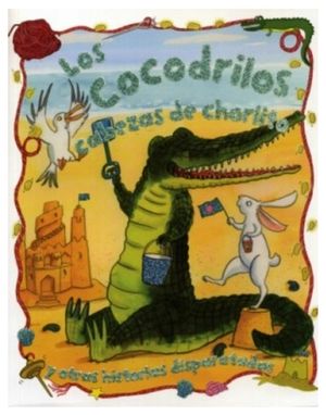 COCODRILOS CABEZAS DE CHORLITO -Y OTRAS HISTORIAS DISPARATADAS-