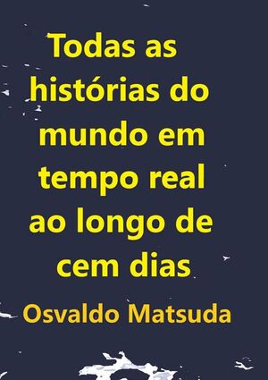 TODAS AS HISTRIAS DO MUNDO EM TEMPO REAL AO LONGO DE CEM DIAS