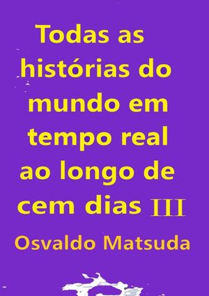 TODAS AS HISTRIAS DO MUNDO EM TEMPO REAL AO LONGO DE CEM DIAS III