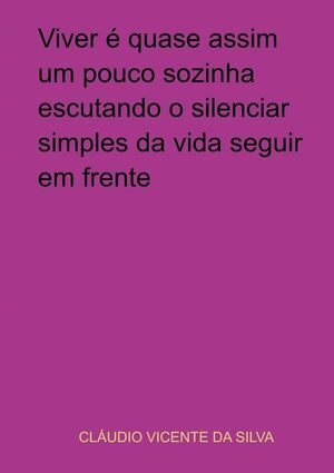 VIVER  QUASE ASSIM UM POUCO SOZINHA ESCUTANDO O SILENCIAR SIMPLES DA VIDA SEGUIR EM FRENTE