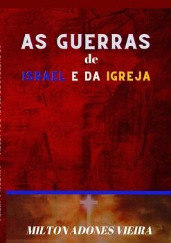 AS GUERRAS DE ISRAEL E DA IGREJA