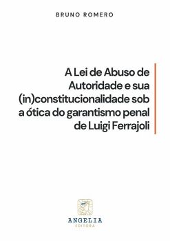 A LEI DE ABUSO DE AUTORIDADE E SUA (IN)CONSTITUCIONALIDADE SOB TICA DO GARANTISMO PENAL DE LUIGI FERRAJOLI