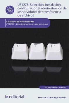 SELECCIN, INSTALACIN, CONFIGURACIN Y ADMINISTRACIN DE LOS SERVIDORES DE TRANSFERENCIA DE ARCHIVOS. IFCT0509 - ADMINI