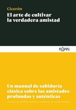 ARTE DE CULTIVAR LA VERDADERA AMISTAD, EL. UN MANUAL DE SABIDURA CLSICA SOBRE LAS AMISTADES PROFUNDAS Y AUTNTICAS