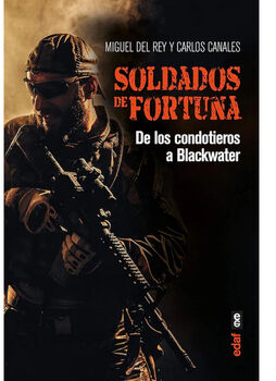 SOLDADOS DE FORTUNA -DE LOS CONDOTIEROS A BLACKWATER-