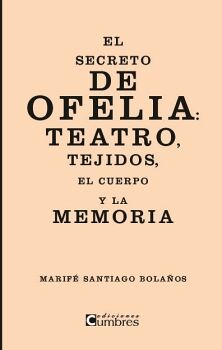 EL SECRETO DE OFELIA: TEATRO, TEJIDOS, EL CUERPO Y LA MEMORIA