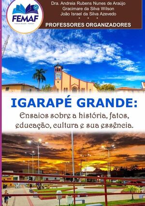 IGARAP GRANDE: ENSAIOS SOBRE A HISTRIA, FATOS, EDUCAO, CULTURA E SUA ESSNCIA.