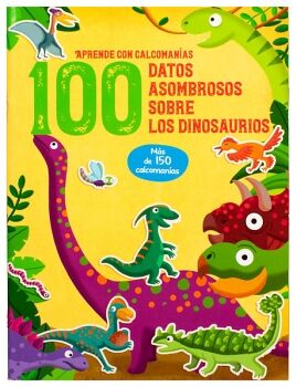 APRENDE CON CALCOMANAS: 100 DATOS ASOMBROSOS SOBRE LOS DINOSAUIROS.