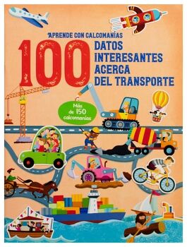 APRENDE CON CALCOMANAS: 100 DATOS INTERESANTES ACERCA DEL TRASPORTE.